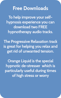  Free Downloads To help improve your self-hypnosis experience you can download two FREE hypnotherapy audio tracks. The Progressive Relaxation track is great for helping you relax and get rid of unwanted tension. Orange Liquid is the special hypnotic de-stresser which is particularly useful during times of high stress or worry 